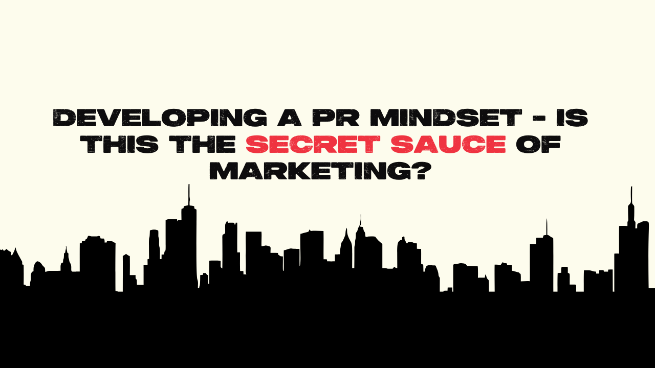 Developing a PR mindset - is this the 'secret sauce' of marketing?