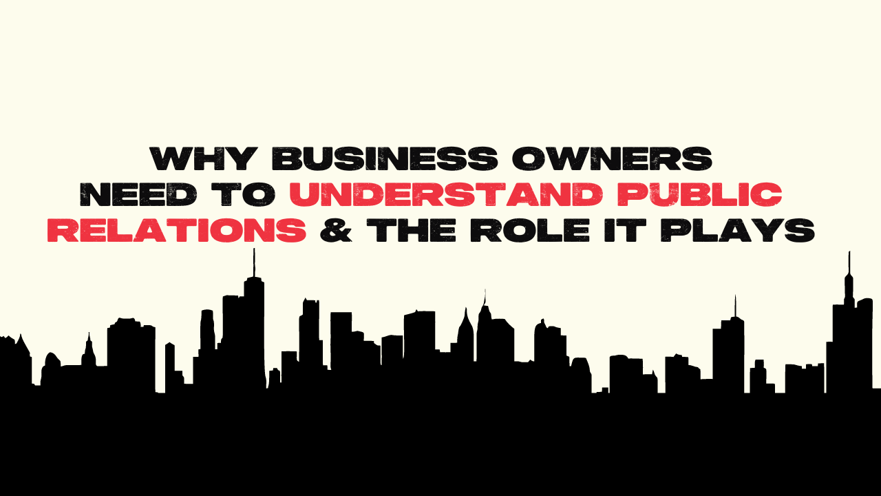 Why business owners need to understand PR (and the vital role it plays)